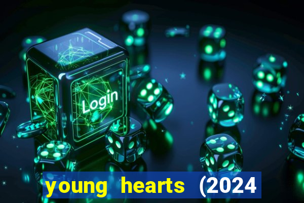 young hearts (2024 assistir online gratis)